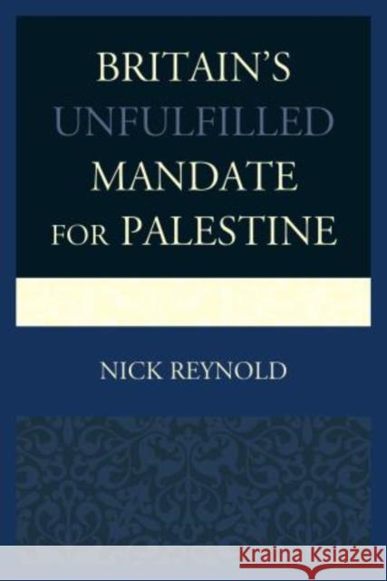 Britain's Unfulfilled Mandate for Palestine Nick Reynold 9780739187005 Lexington Books - książka