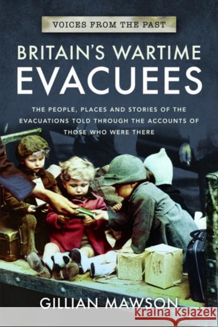 Britain's Wartime Evacuees: The People, Places and Stories of the Evacuations Told Through the Accounts of Those Who Were There Gillian Mawson 9781526781512 Frontline Books - książka