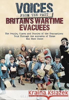 Britain's Wartime Evacuees: The People, Places and Stories of the Evacuations Told Through the Accounts of Those Who Were There Gillian Mawson 9781848324411 Frontline Books - książka