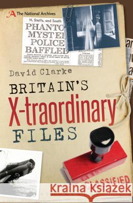 Britain's X-traordinary Files David Clarke 9781472904935 Bloomsbury Publishing PLC - książka