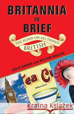 Britannia in Brief: The Scoop on All Things British Leslie Banker William Mullins 9780345509994 Ballantine Books - książka