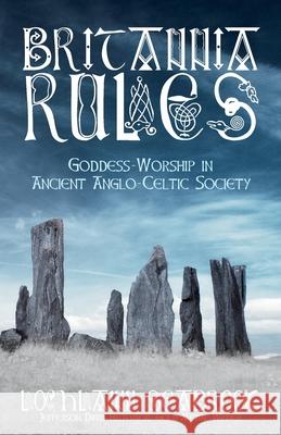 Britannia Rules: Goddess-Worship in Ancient Anglo-Celtic Society Lochlainn Seabrook 9780982770023 Sea Raven Press - książka