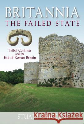 Britannia: The Failed State: Tribal Conflict and the End of Roman Britain Stuart Laycock 9780752446141 The History Press Ltd - książka