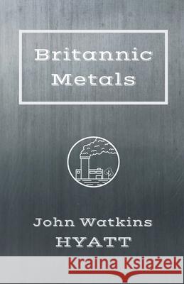 Britannic Metals John Watkins Hyatt 9781393876915 John Watkins Hyatt - książka