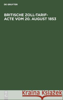 Britische Zoll-Tarif-Acte Vom 20. August 1853: Nebst Alphabetischem Register No Contributor 9783112509616 De Gruyter - książka