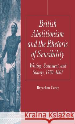 British Abolitionism and the Rhetoric of Sensibility: Writing, Sentiment and Slavery, 1760-1807 Carey, B. 9781403946263 Palgrave MacMillan - książka