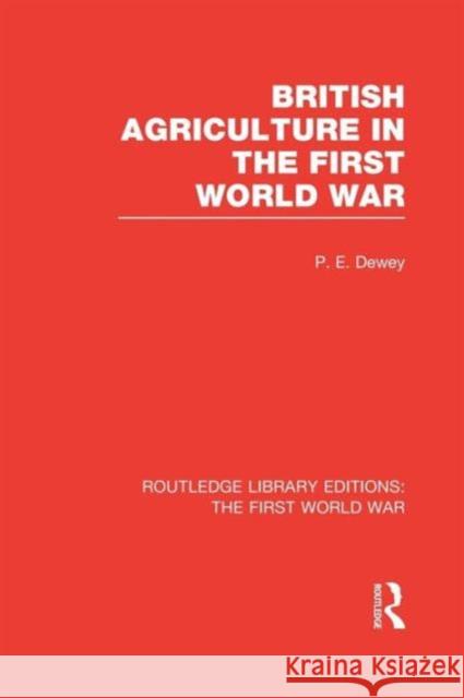 British Agriculture in the First World War (Rle the First World War) Peter Dewey   9781138965058 Taylor and Francis - książka