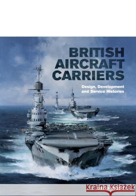 British Aircraft Carriers: Design, Development and Service Histories David Hobbs 9781848321380 Pen & Sword Books Ltd - książka
