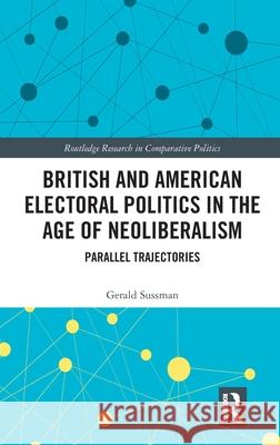 British and American Electoral Politics in the Age of Neoliberalism: Parallel Trajectories Gerald Sussman 9781032590226 Routledge - książka