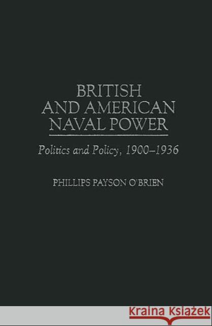 British and American Naval Power: Politics and Policy, 1900-1936 O'Brien, Phillips 9780275958985 Praeger Publishers - książka