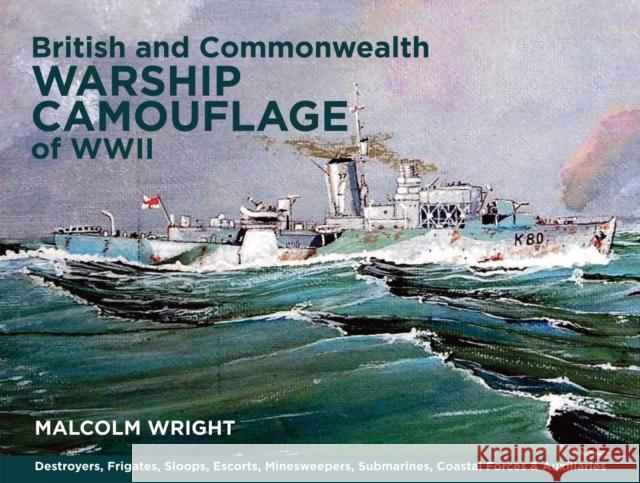 British and Commonwealth Warship Camouflage of WW II: Destroyers, Frigates, Sloops, Escorts, Minesweepers, Submarines, Coastal Forces and Auxiliaries Malcolm George Wright 9781848322059 PEN & SWORD BOOKS - książka