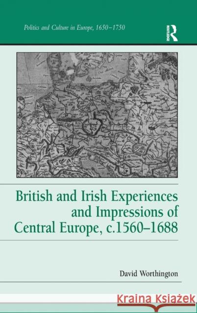 British and Irish Experiences and Impressions of Central Europe, c.1560-1688 David Worthington   9780754663423 Ashgate Publishing Limited - książka