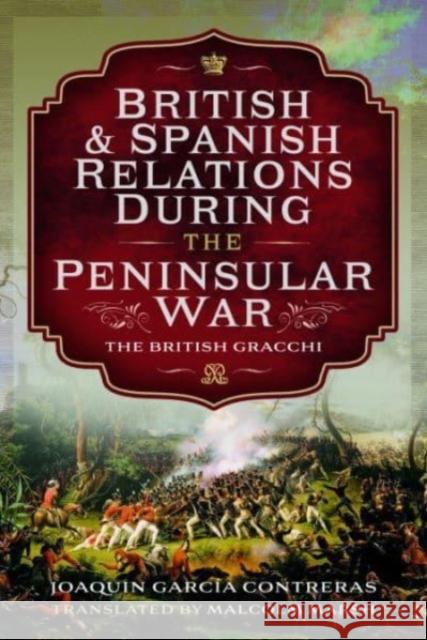 British and Spanish Relations During the Peninsular War: The British Gracchi Malcolm Marsh 9781399044837 Pen & Sword Books Ltd - książka