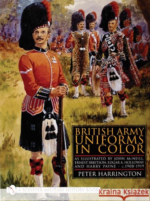 British Army Uniforms in Color: As Illustrated by John McNeill, Ernest Ibbetson, Edgar A. Holloway, and Harry Payne - C.1908-1919 Harrington, Peter 9780764313028 Schiffer Publishing - książka