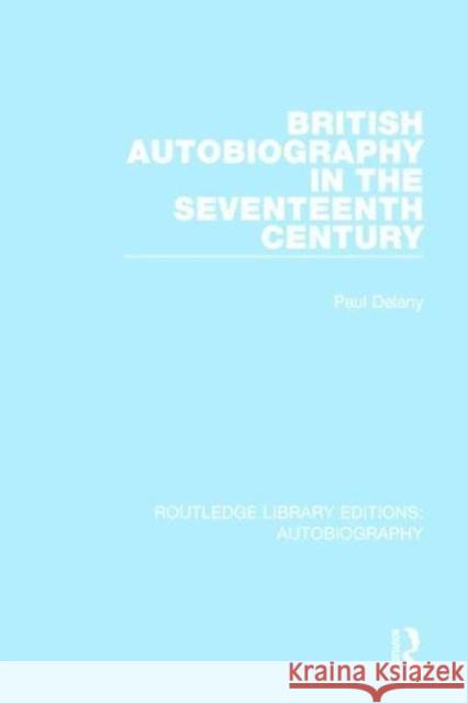 British Autobiography in the Seventeenth Century Paul Delany 9781138942004 Taylor and Francis - książka