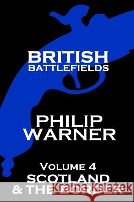 British Battlefields - Volume 4 - Scotland & The Border Warner, Phillip 9781859594797 Class Publishing - książka