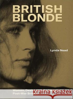 British Blonde: Women, Desire and the Image in Post-War Britain Lynda Nead 9781913107499 Paul Mellon Centre - książka