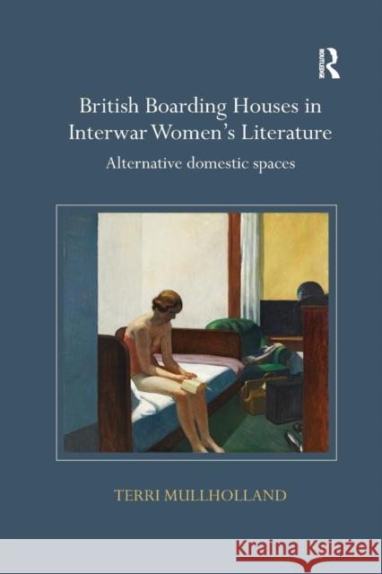 British Boarding Houses in Interwar Women's Literature: Alternative Domestic Spaces Terri Mullholland 9780367140410 Routledge - książka