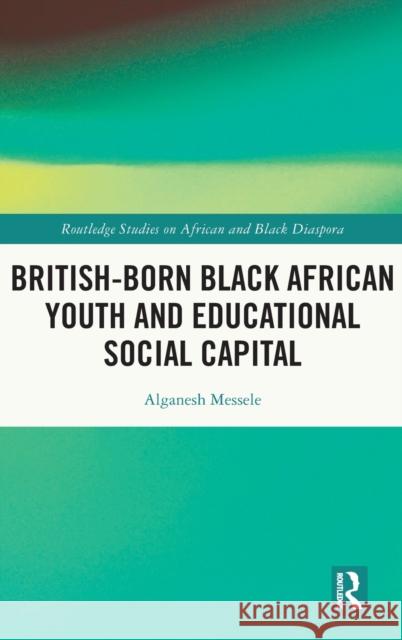 British-Born Black African Youth and Educational Social Capital Alganesh Messele 9780367433635 Routledge - książka