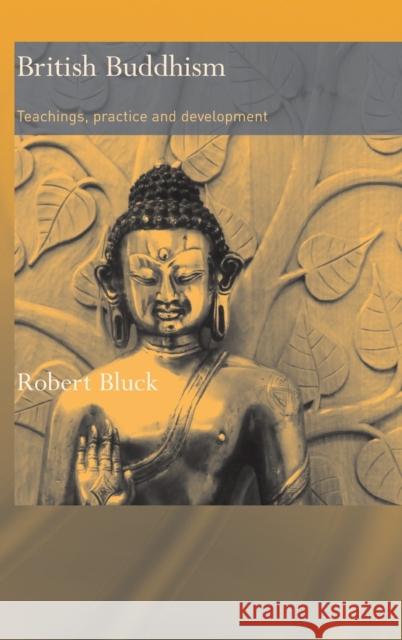 British Buddhism: Teachings, Practice and Development Bluck, Robert 9780415395151 Routledge - książka