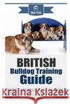 British Bulldog Training Guide: Let's Get Started Training Your British Bulldog Mav4life 9781984109958 Createspace Independent Publishing Platform