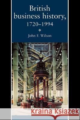 British Business History, 1720-1994 John F. Wilson 9780719041334  - książka