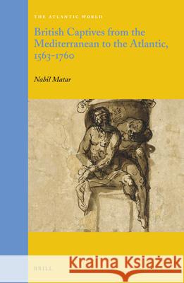 British Captives from the Mediterranean to the Atlantic, 1563-1760 Nabil Matar 9789004264496 Brill - książka