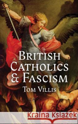 British Catholics and Fascism: Religious Identity and Political Extremism Between the Wars Villis, T. 9781137274182  - książka