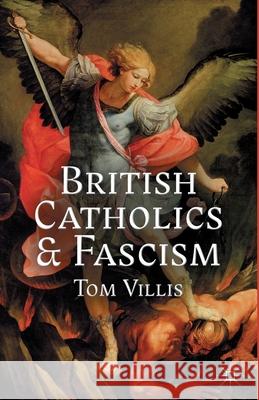 British Catholics and Fascism: Religious Identity and Political Extremism Between the Wars Villis, T. 9781349445554 Palgrave Macmillan - książka