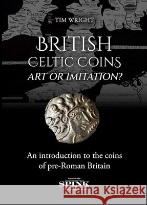 British Celtic Coins: Art or Imitation? Tim Wright 9781912667987 Spink & Son Ltd - książka