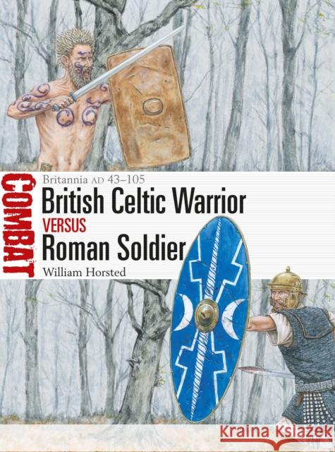 British Celtic Warrior vs Roman Soldier: Britannia AD 43–105 William Horsted 9781472850898 Bloomsbury Publishing PLC - książka