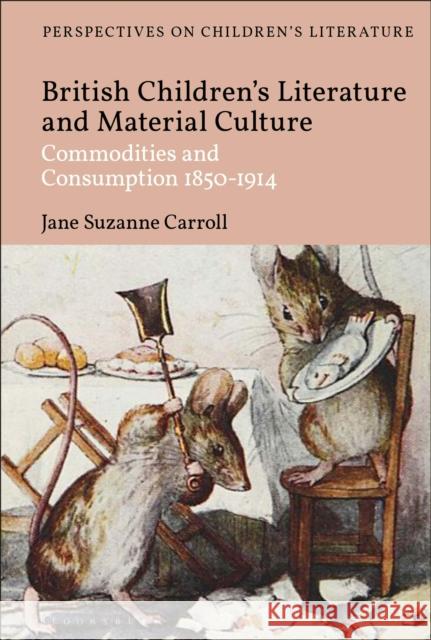 British Children's Literature and Material Culture: Commodities and Consumption 1850-1914 Jane Suzanne Carroll Lisa Sainsbury 9781350201828 Bloomsbury Academic - książka