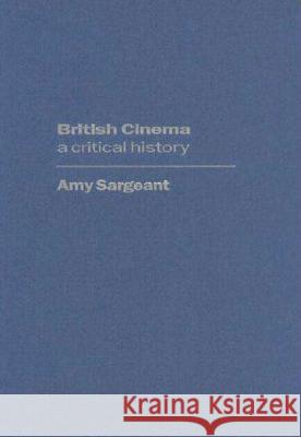 British Cinema: A Critical and Interpretive History Amy Sargeant 9781844570652 BFI Publishing - książka