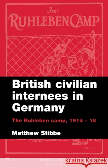 British Civilian Internees in Germany: The Ruhleben Camp, 1914-1918 Stibbe, Matthew 9780719070853 Manchester University Press - książka