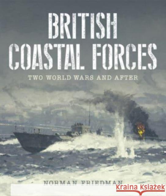 British Coastal Forces: Two World Wars and After Norman Friedman 9781399018586 Pen & Sword Books Ltd - książka