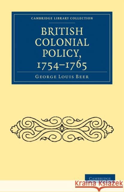 British Colonial Policy, 1754-1765 George Louis Beer 9781108022965 Cambridge University Press - książka