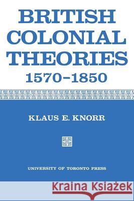 British Colonial Theories 1570-1850 Klaus E. Knorr Harold A. Innis 9781487592400 University of Toronto Press, Scholarly Publis - książka