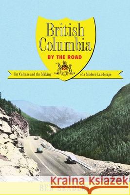 British Columbia by the Road: Car Culture and the Making of a Modern Landscape Ben Bradley 9780774834193 UBC Press - książka