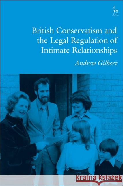 British Conservatism and the Legal Regulation of Intimate Relationships Andrew Gilbert 9781509915880 Hart Publishing - książka