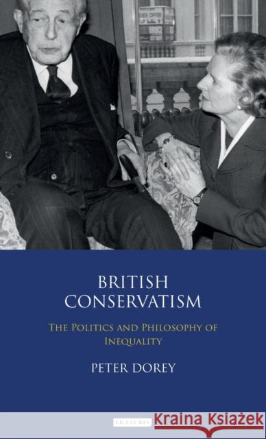 British Conservatism: The Politics and Philosophy of Inequality Dorey, Peter 9781845113520 I B TAURIS & CO LTD - książka