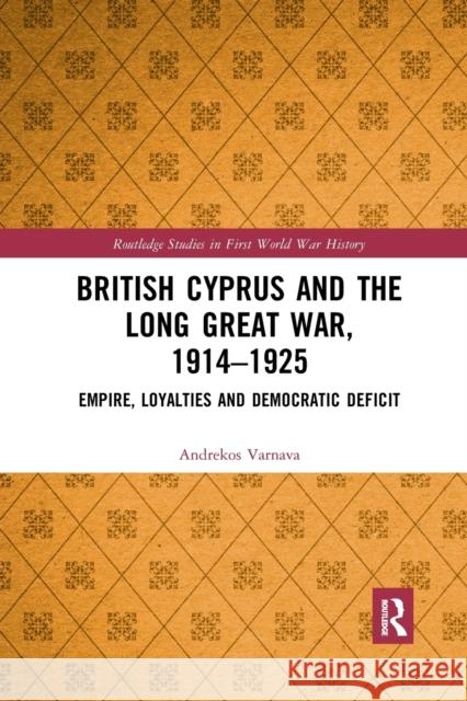 British Cyprus and the Long Great War, 1914-1925: Empire, Loyalties and Democratic Deficit Andrekos Varnava 9780367786137 Routledge - książka