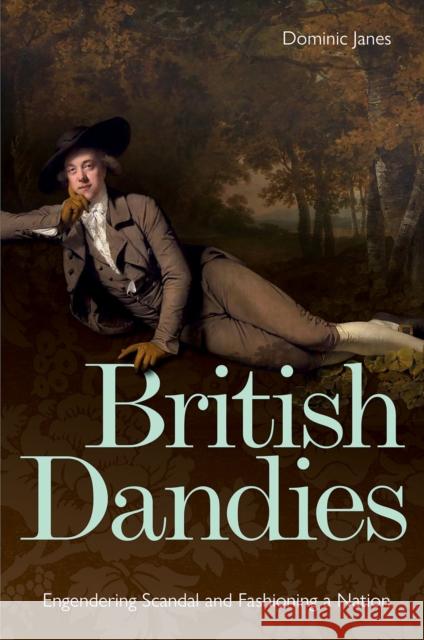 British Dandies: Engendering Scandal and Fashioning a Nation Dominic James 9781851245598 Bodleian Library - książka