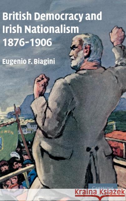 British Democracy and Irish Nationalism 1876-1906 Eugenio F. Biagini 9780521841764 CAMBRIDGE UNIVERSITY PRESS - książka