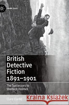 British Detective Fiction 1891-1901: The Successors to Sherlock Holmes Clarke, Clare 9781137595621 Palgrave MacMillan - książka