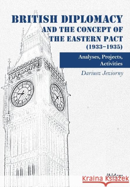 British Diplomacy and the Concept of the Eastern Pact (1933-1935): Analyses, Projects, Activities Dariusz Jeziorny, Katarzyna Gucio 9783838210704 ibidem-Verlag, Jessica Haunschild u Christian - książka