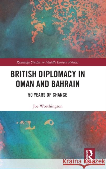 British Diplomacy in Oman and Bahrain: 50 Years of Change Worthington, Joe 9781032295268 Taylor & Francis Ltd - książka