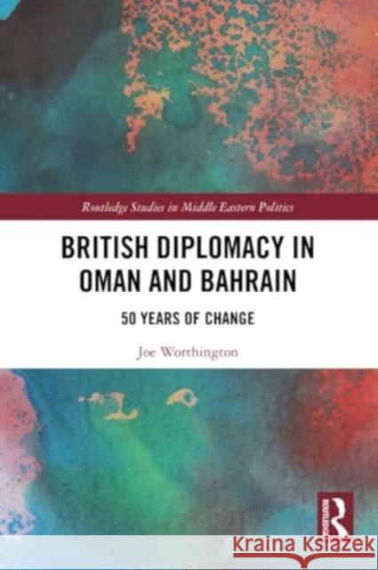 British Diplomacy in Oman and Bahrain: 50 Years of Change Joe Worthington 9781032295282 Routledge - książka