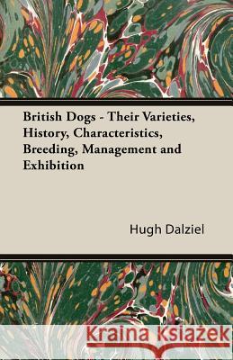 British Dogs - Their Varieties, History, Characteristics, Breeding, Management and Exhibition Dalziel, Hugh 9781406773033 Ehrsam Press - książka