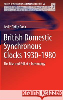 British Domestic Synchronous Clocks 1930-1980: The Rise and Fall of a Technology Pook, Leslie Philip 9783319143873 Springer - książka