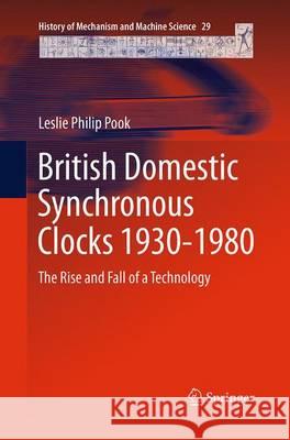 British Domestic Synchronous Clocks 1930-1980: The Rise and Fall of a Technology Pook, Leslie Philip 9783319359151 Springer - książka